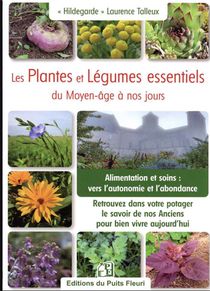 Les Plantes Et Legumes Essentiels Du Jardin Du Moyen-age A Nos Jours : Alimentation Et Soins : Vers L'autonomie Et L'abondance 