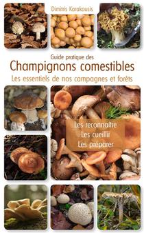 Guide Pratique Des Champignons Comestibles : Les Essentiels De Nos Campagnes Et Forets : Les Reconnaitre, Les Cueillir, Les Preparer 