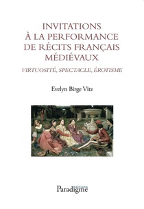 Invitations A La Performance De Recits Francais Medievaux : Virtuosite, Spectacle, Erotisme 