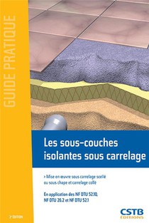 Les Sous Couches Isolantes Sous Carrelage ; Mise En Oeuve Sous Carrelage Scelle Ou Sous Chape Et Carrelage Colle (2e Edition) 
