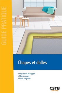 Chapes Et Dalles : Preparation Du Support, Mise En Oeuvre, Points Singuliers 