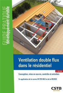 Ventilation Double Flux Dans Le Residentiel : Conception, Mise En Oeuvre, Controle Et Entretien (3e Edition) 