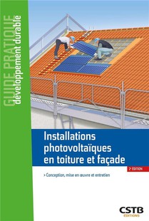 Installations Photovoltaiques En Toiture Et Facade : Conception, Mise En Oeuvre Et Entretien (2e Edition) 