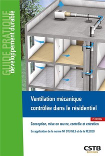 Ventilation Mecanique Controlee Dans Le Residentiel : Conception, Mise En Oeuvre, Controle Et Entretien : En Application De La Norme Nf Dtu 68.3 Et De La Re2020 (2e Edition) 