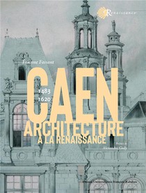 L'architecture A Caen A La Renaissance : 1483-1620 