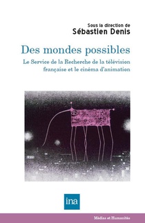 Des Mondes Possibles : Le Service De La Recherche De La Television Francaise Et Le Cinema D'animation 