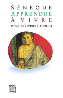 Apprendre A Vivre ; Choix De Lettres A Lucilius 