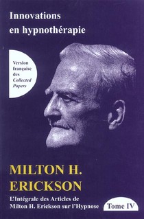 Innovation En Hypnotherapie ; Integrale Des Articles De Milton H. Erickson Sur L'hypnose T.4 