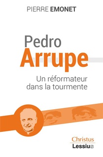 Pedro Arrupe : Un Prophete Dans La Tourmente 