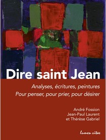 Dire Saint Jean ; Analyses, Ecritures, Peintures ; Pour Penser, Pour Prier, Pour Desirer 