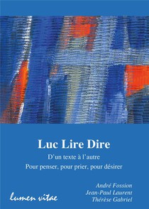 Luc Lire Dire : D'un Texte A L'autre, Pour Penser, Pour Prier, Pour Desirer 
