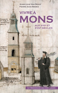 Vivre A Mons Aux Xviie Et Xviiie Siecles - Le Temoignage Des Chroniques 