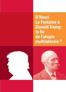 D'henri La Fontaine A Donald Trump ; La Fin De L'utopie Multilaterale 
