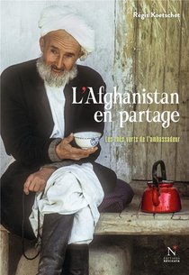 L'afghanistan En Partage : Les Thes Verts De L'ambassadeur 