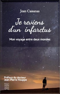 Je Reviens D'un Infarctus ; Mon Voyage Entre Deux Mondes 