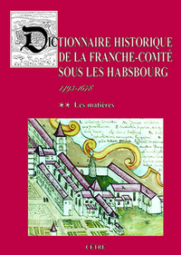 Dictionnaire De La Franche-comte Sous Les Habsbourg - T02 - Dictionnaire Historique De La Franche-co 