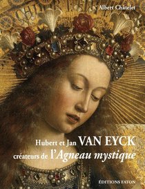 Hubert Et Jan Van Eyck ; Createurs De L'agneau Mystique 