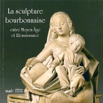 La Sculpture Bourbonnaise, Entre Moyen Age Et Renaissance 