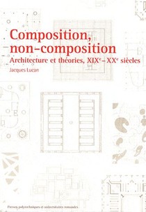 Composition, Non-composition ; Architecture Et Theories, Xixe-xxe Siecles 