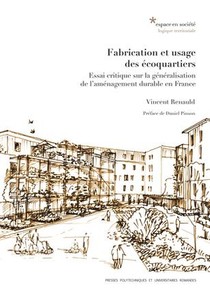 Fabrication Et Usage Des Ecoquartiers ; Essai Critique Sur La Generalisation De L'amenagement Durable 