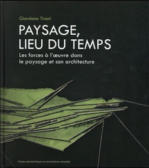 Paysage, Lieu Du Temps ; Les Forces A L'oeuvre Dans Le Paysage Et Son Architecture 