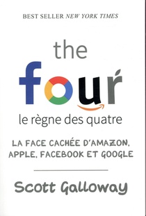 The Four ; Le Regne Des Quatre ; La Face Cachee D'amazon, Apple, Facebook Et Google 