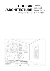 Choisir L'architecture ; Critique, Histoire Et Theorie Depuis Le Xixe Siecle 