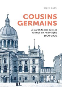 Cousins Germains : Les Architectes Suisses Formes En Allemagne 1800-1920 