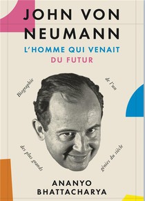 John Von Neumann, L'homme Qui Venait Du Futur 