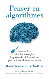Penser En Algorithmes : Comment De Simples Strategies Inspirees De L'informatique Peuvent Transformer Votre Vie 