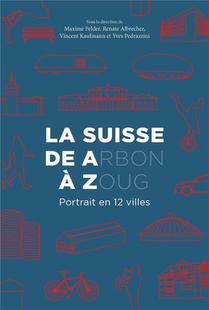 La Suisse De A(rbon) A Z(oug) : Portrait En 12 Villes 