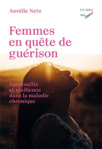 Femmes En Quete De Guerison : Spiritualite Et Resilience Dans La Maladie Chronique 