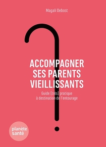 Accompagner Ses Parents Vieillissants ; Guide (tres) Pratique A Destination De L'entourage 