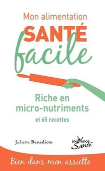 Mon Alimentation Sante Facile Tome 17 : Riche En Micro-nutriments ; Et 65 Recettes 