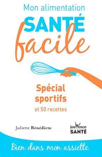 Mon Alimentation Sante Facile : Special Sportifs Et 50 Recettes 