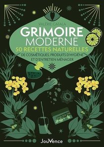 Grimoire Moderne : 50 Recettes Naturelles De Cosmetiques, Produits D'hygiene Et D'entretien Menager 