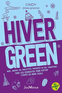 Hiver Green : Noel, Nouvel An, Raclettes, Vacances Au Ski, Chauffage Tous Les Ecogestes Pour Kiffer 