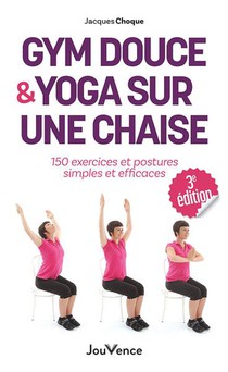 Gym Douce Et Yoga Sur Une Chaise : 150 Exercices Et Postures Simples Et Efficaces 
