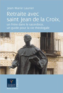 Retraite Avec Saint Jean De La Croix : Un Frere Dans Le Sacerdoce, Un Guide Pour La Vie Theologale 