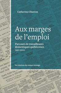 Marges De L'emploi (aux) - Parcours De Travailleuses Domestiques Quebecoises, 1950-2000 