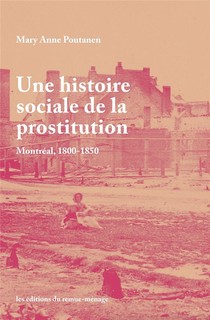 Une Histoire Sociale De La Prostitution : Montreal, 1800-1850 
