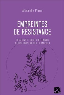 Empreintes De Resistance : Filiations Et Recits De Femmes Autochtones, Noires Et Racisees 