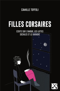 Filles Corsaires : Ecrits Sur L'amour, Les Luttes Sociales Et Le Karaoke 