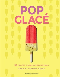 Pop Glace ; 50 Delices Glaces Aux Fruits Frais 