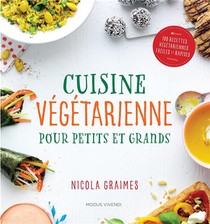 Cuisine Vegetarienne Pour Petits Et Grands ; 100 Recettes Vegetariennes Faciles Et Rapides 