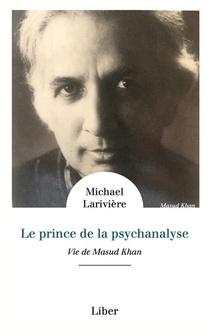 Le Prince De La Psychanalyse : Vie De Masud Khan 