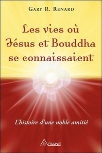 Les Vies Ou Jesus Et Bouddha Se Connaissaient ; L'histoire D'une Noble Amitie 