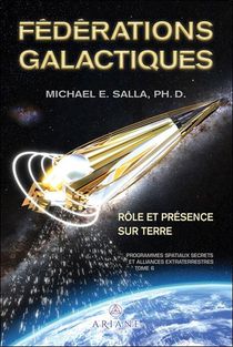 Federations Galactiques : Role Et Presence Sur Terre ; Programmes Spatiaux Secrets Et Alliances Extraterrestres Tome 6 