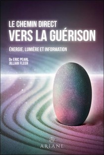 Le Chemin Direct Vers La Guerison : Energie, Lumiere Et Information 