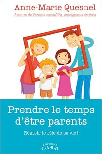 Prendre Le Temps D'etre Parents ; Reussir Le Role De Sa Vie ! 
